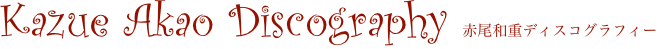 Kazue Akao Discography 赤尾和重ディスコグラフィー